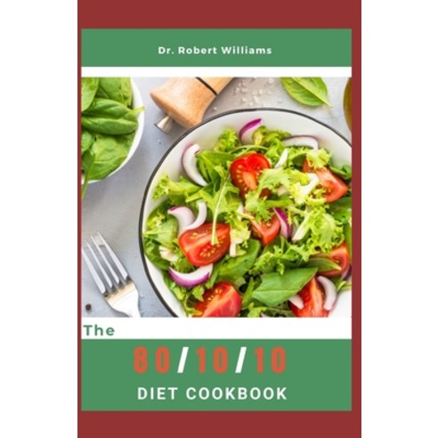 (영문도서) The 80/10/10 Diet Cookbook: Simply Delicious Raw Recipes Paperback, Independently Published, English, 9798821231246