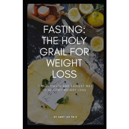 Fasting: THE HOLY GRAIL FOR WEIGHT LOSS: The ultimate and easiest way to healthy weight loss Paperback, Independently Published, English, 9798722173164