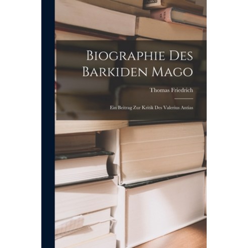 (영문도서) Biographie des Barkiden Mago: Ein Beitrag zur Kritik des Valerius Antias Paperback, Legare Street Press, English, 9781018941295