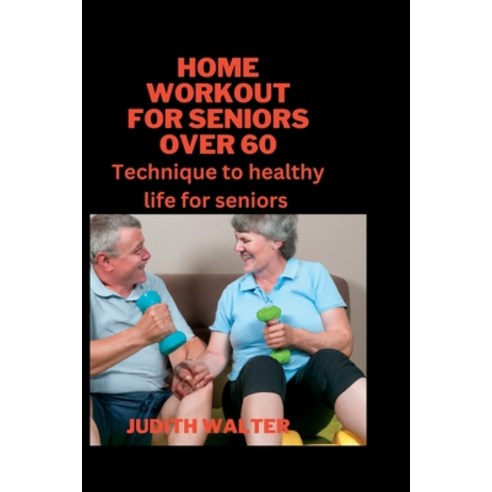 (영문도서) Home Workout for Seniors Over 60: Technique to healthy life for seniors Paperback, Independently Published, English, 9798390811351