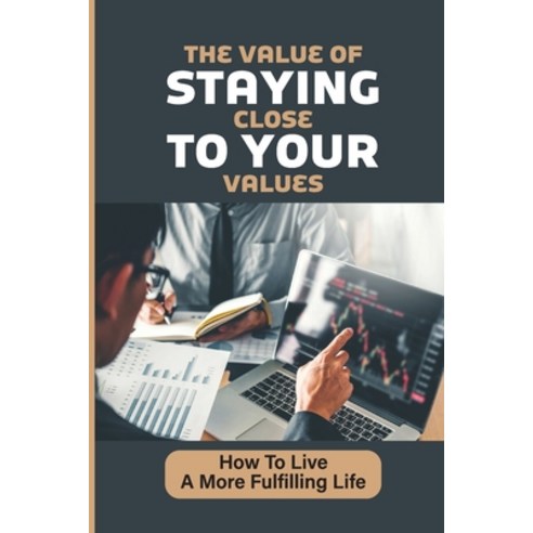 (영문도서) The Value Of Staying Close To Your Values: How To Live A More Fulfilling Life: The Trials Of ... Paperback, Independently Published, English, 9798543109649