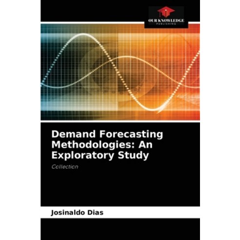 (영문도서) Demand Forecasting Methodologies: An Exploratory Study Paperback, Our Knowledge Publishing, English, 9786204078243