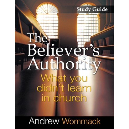 (영문도서) The Believer''s Authority Study Guide: What You Didn''t Learn in Church Paperback, Andrew Wommack Ministries, ..., English, 9781595481313