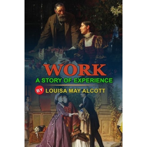 Work: A STORY OF EXPERIENCE BY LOUISA MAY ALCOTT: Classic Edition Illustrations: Classic Edition Ill... Paperback, Independently Published