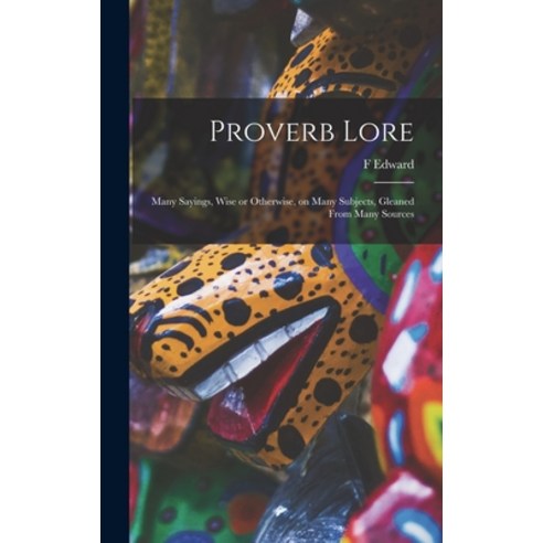(영문도서) Proverb Lore; Many Sayings Wise or Otherwise on Many Subjects Gleaned From Many Sources Hardcover, Legare Street Press, English, 9781016847575