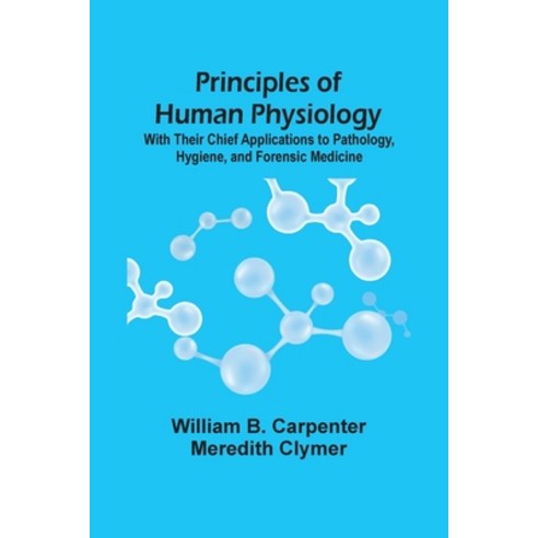 Principles Of Human Physiology: With Their Chief Applications To Pathology Hygiene And Forensic Me... Paperback, Alpha Edition, English, 9789354507120