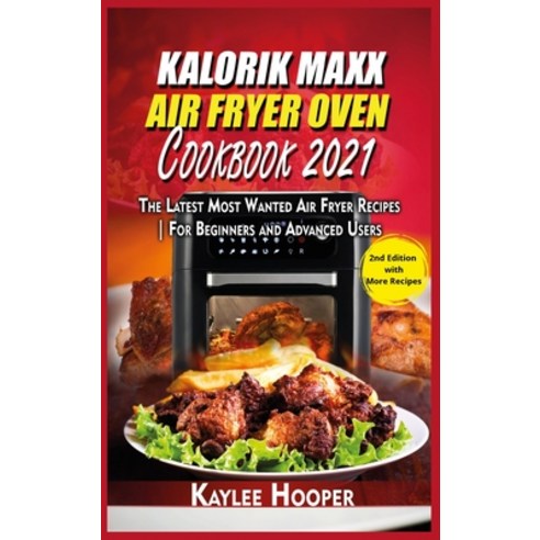 (영문도서) Kalorik Maxx Air Fryer Oven Cookbook 2021: The Latest Most Wanted Air Fryer Recipes For Begin... Hardcover, Kaylee Hooper, English, 9781803111445
