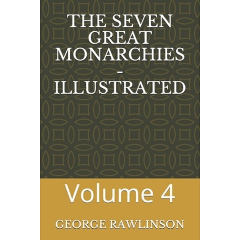 The Seven Great Monarchies - Illustrated: Volume 4 Paperback, Independently Published