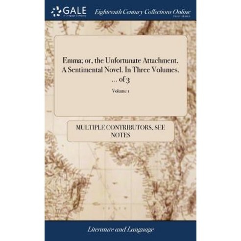 (영문도서) Emma; or the Unfortunate Attachment. A Sentimental Novel. In Three Volumes. ... of 3; Volume 1 Hardcover, Gale Ecco, Print Editions, English, 9781379932574