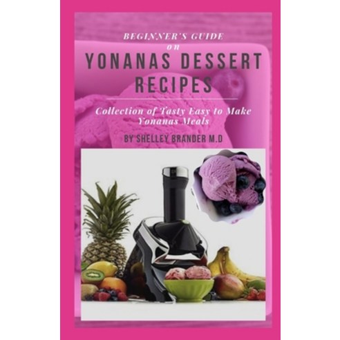 Beginner''s Guide on Yonanas Dessert Recipes: Collection of Tasty Easy to Make Yonanas Meals Paperback, Independently Published, English, 9798714010170
