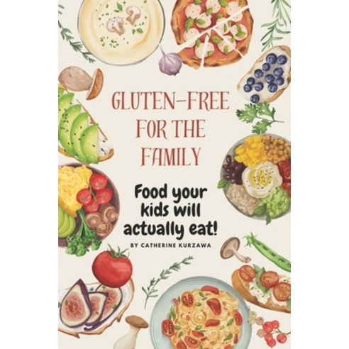 (영문도서) Gluten-free Cooking for the Family: Food Your Kids Will Actually Eat! Paperback, Independently Published, English, 9798882190131