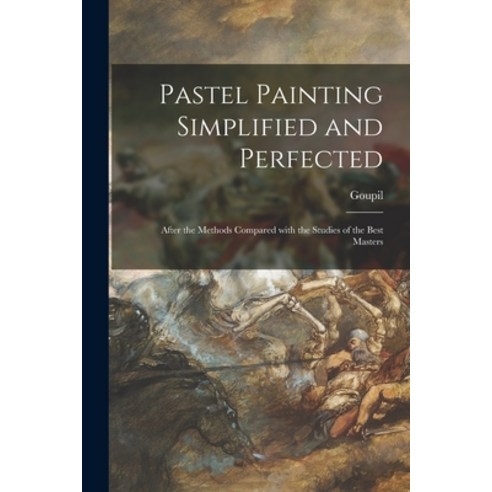 (영문도서) Pastel Painting Simplified and Perfected: After the Methods Compared With the Studies of the ... Paperback, Legare Street Press, English, 9781014333063