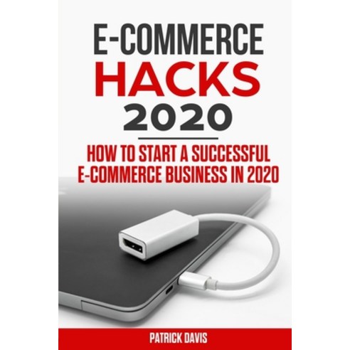 E-commerce hacks 2020: How to Start a successful E-Commerce Business in 2020 Paperback, Independently Published