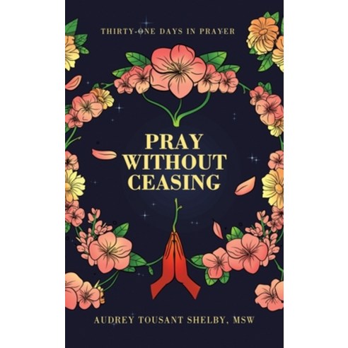 (영문도서) Pray Without Ceasing: Thirty-One Days in Prayer Hardcover, WestBow Press, English, 9798385022625