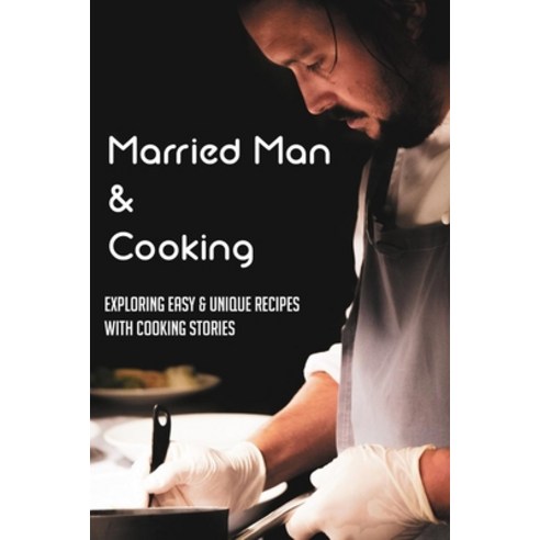 (영문도서) Married Man & Cooking: Exploring Easy & Unique Recipes With Cooking Stories: Personal Narrati... Paperback, Independently Published, English, 9798530937965