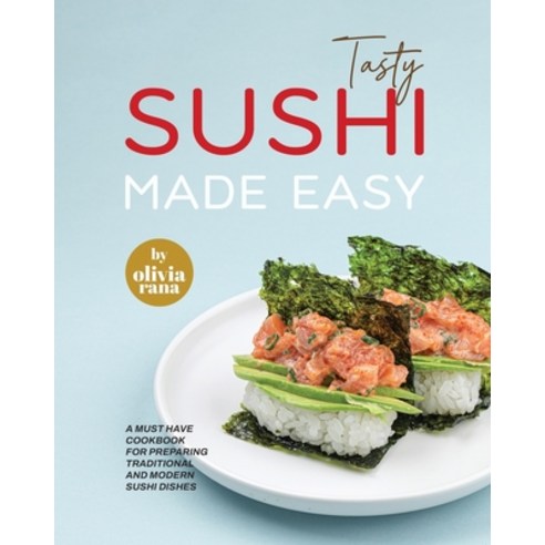 (영문도서) Tasty Sushi Made Easy: A Must Have Cookbook for Preparing Traditional and Modern Sushi Dishes Paperback, Independently Published, English, 9798872179511