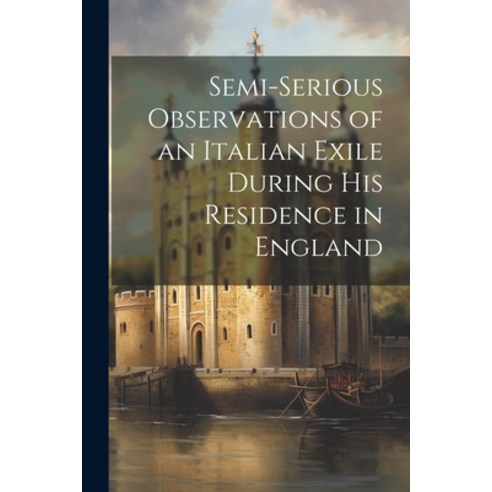(영문도서) Semi-Serious Observations of an Italian Exile During His Residence in England Paperback, Legare Street Press, English, 9781022153585