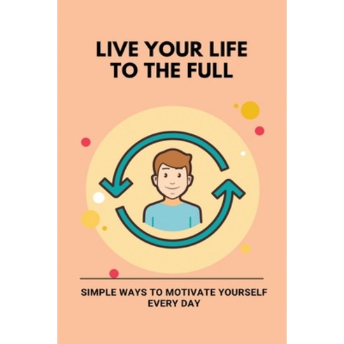 Live Your Life To The Full: Simple Ways To Motivate Yourself Every Day: Healthy Life At 60 Book Paperback, Independently Published, English, 9798748000536