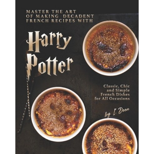 Master the Art of Making Decadent French Recipes with Harry Potter: Classic Chic and Simple French ... Paperback, Independently Published, English, 9798731481045