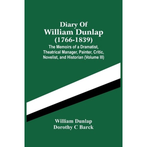 Diary Of William Dunlap (1766-1839): The Memoirs Of A Dramatist Theatrical Manager Painter Critic... Paperback, Alpha Edition, English, 9789354448546