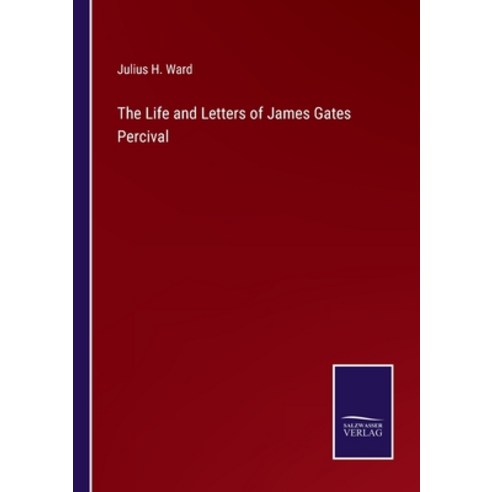 (영문도서) The Life and Letters of James Gates Percival Paperback, Salzwasser-Verlag, English, 9783752556322