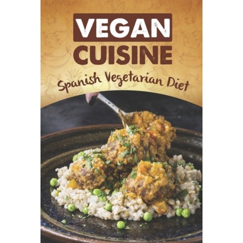 (영문도서) Vegan Cuisine: Spanish Vegetarian Diet: Spanish Cooking Guide Paperback, Independently Published, English, 9798464026100