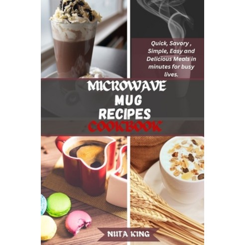 (영문도서) Microwave Mug Recipes Cookbook: Quick Savory Simple Easy and Delicious Meals in minutes fo... Paperback, Independently Published, English, 9798870906706