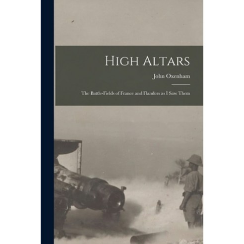 (영문도서) High Altars; the Battle-fields of France and Flanders as I saw Them Paperback, Legare Street Press, English, 9781018142869