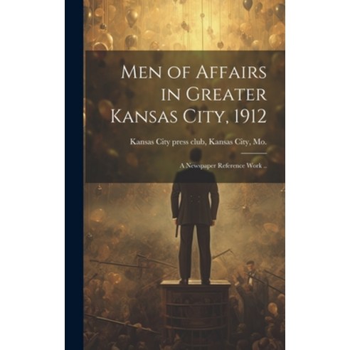 (영문도서) Men of Affairs in Greater Kansas City 1912; a Newspaper Reference Work .. Hardcover, Legare Street Press, English, 9781019600726