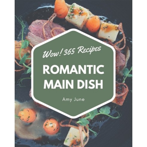 Wow! 365 Romantic Main Dish Recipes: Not Just a Romantic Main Dish Cookbook! Paperback, Independently Published