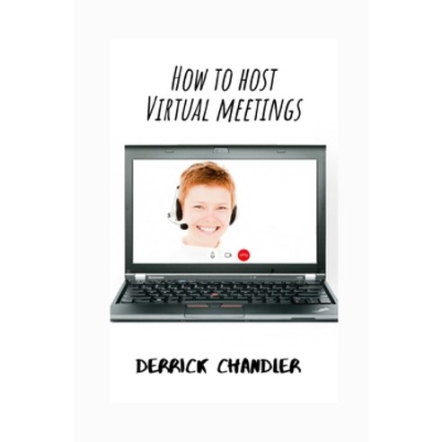 How to Host Virtual Meetings: Visual Etiquette In a Digital Economy Paperback, Independently Published