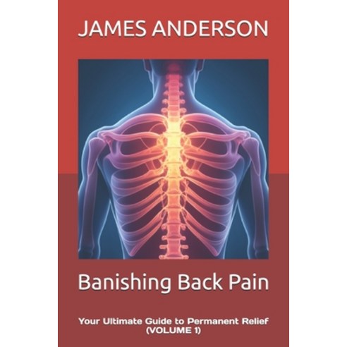 (영문도서) Banishing Back Pain: Your Ultimate Guide to Permanent Relief (VOLUME 1) Paperback, Independently Published, English, 9798323015108