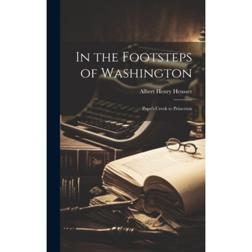(영문도서) In the Footsteps of Washington: Pope''s Creek to Princeton Hardcover, Legare Street Press, English, 9781020397325