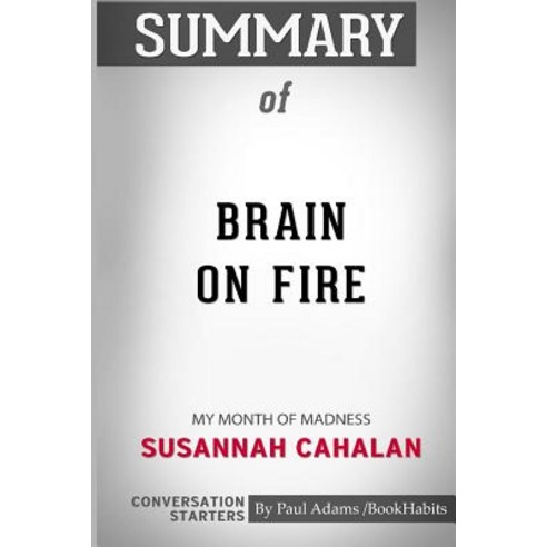 Summary of Brain on Fire: My Month of Madness by Susannah Cahalan: Conversation Starters Paperback, Blurb