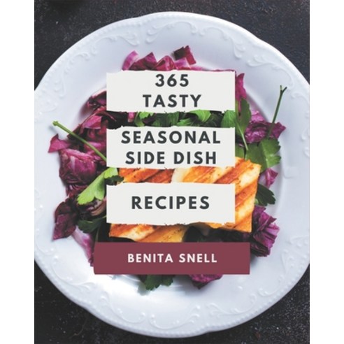 365 Tasty Seasonal Side Dish Recipes: A Seasonal Side Dish Cookbook from the Heart! Paperback, Independently Published