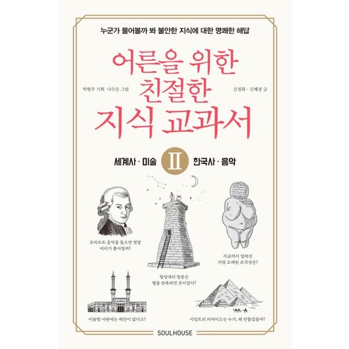 어른을 위한 친절한 지식 교과서. 2: 세계사 미술 한국사 음악:누군가 물어볼까 봐 불안한 지식에 대한 명쾌한 해답, 소울하우스, 박현주김정화김혜경 김혜경책 Best Top5