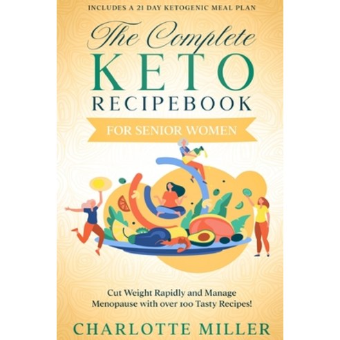 (영문도서) The Complete Keto Recipebook for Senior Women: Cut Weight Rapidly and Manage Menopause with o... Paperback, Grow Rich Ltd, English, 9781802431216