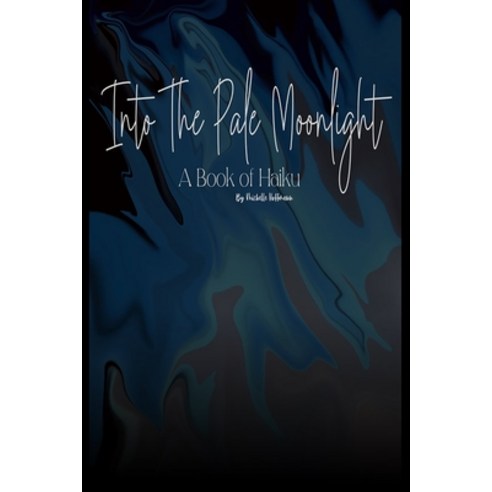 (영문도서) Into The Pale Moonlight: A Book of Haiku Paperback, Independently Published, English, 9798377595199