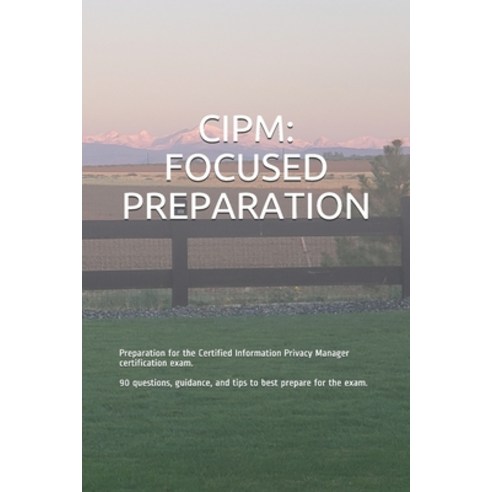 Cipm: FOCUSED PREPARATION: Preparation for the Certified Information Privacy Manager certification e... Paperback, Independently Published, English, 9798694156745