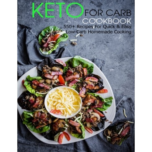 Keto For Carb Cookbook: 550+ Recipes For Quick & Easy Low-Carb Homemede Cooking Paperback, Independently Published, English, 9798714775062