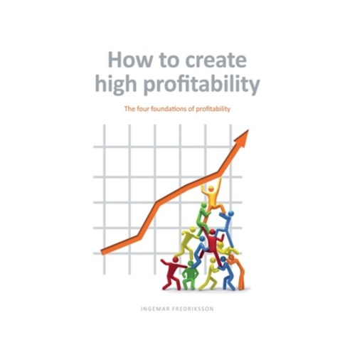 (영문도서) How to create high profitability: The four foundations of profitability Paperback, Ingemar Fredriksson, English, 9789198436655