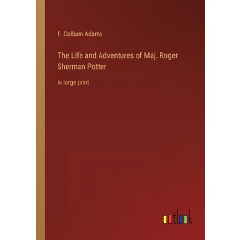 (영문도서) The Life and Adventures of Maj. Roger Sherman Potter: in large print Paperback, Outlook Verlag, English, 9783368336820