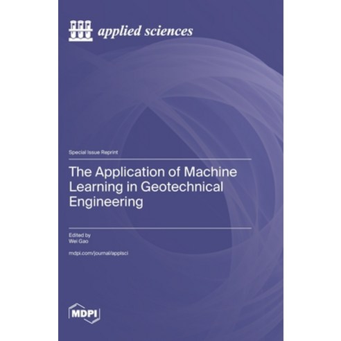 (영문도서) The Application of Machine Learning in Geotechnical Engineering Hardcover, Mdpi AG, English, 9783725822478