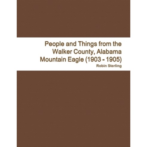(영문도서) People and Things from the Walker County Alabama Jasper Mountain Eagle (1903 - 1905) Paperback, Lulu.com, English, 9781304914460