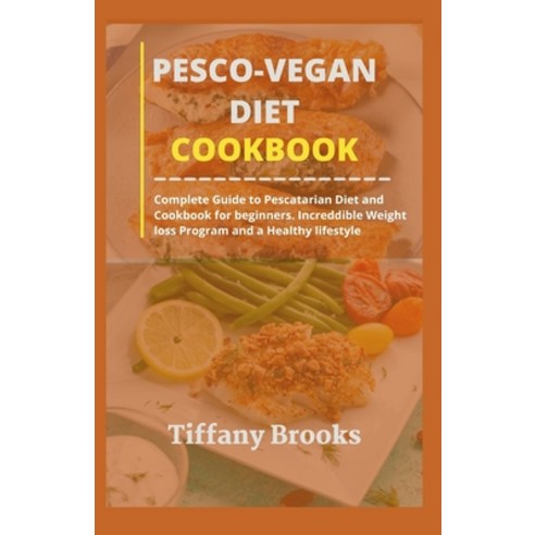 (영문도서) Pesco-Vegan Diet Cookbook: Complete Guide to Pescatarian Diet and Cookbook for beginners. Inc... Paperback, Independently Published, English, 9798532850644