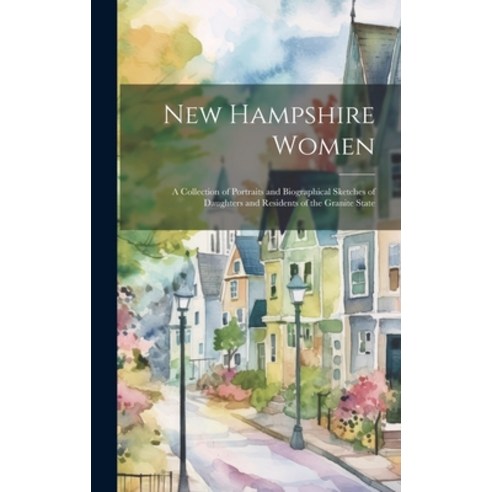 (영문도서) New Hampshire Women: A Collection of Portraits and Biographical Sketches of Daughters and Res... Hardcover, Legare Street Press, English, 9781020733055