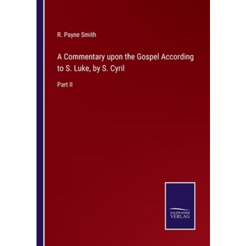 (영문도서) A Commentary upon the Gospel According to S. Luke by S. Cyril: Part II Paperback, Salzwasser-Verlag, English, 9783375120948