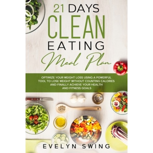 21 Days Clean Eating Meal Plan: Optimize Your Weight Loss Using a Powerful Tool to Lose Weight Witho... Paperback, Independently Published, English, 9798718934038