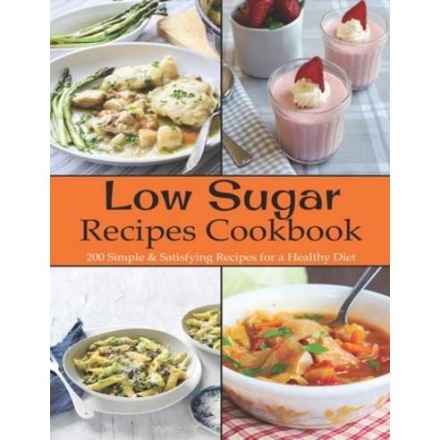 Low Sugar Recipes Cookbook: 200 Simple & Satisfying Recipes for a Healthy Diet Paperback, Independently Published