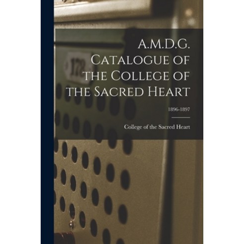 (영문도서) A.M.D.G. Catalogue of the College of the Sacred Heart; 1896-1897 Paperback, Legare Street Press, English, 9781015182820